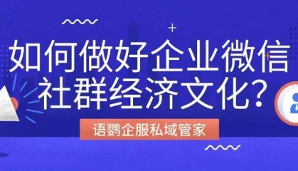 社群经济是什么意思?如何做好企业微信社群经济文化?